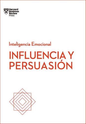 Cover image for Influencia Y Persuasion. Serie Inteligencia Emocional HBR (Influence and Persuasion Spanish Edition)