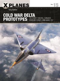 Cover image for Cold War Delta Prototypes: The Fairey Deltas, Convair Century-series, and Avro 707