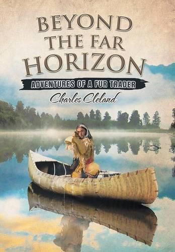 Cover image for Beyond the Far Horizon: Adventures of a Fur Trader