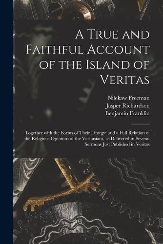 A True and Faithful Account of the Island of Veritas: Together With the Forms of Their Liturgy; and a Full Relation of the Religious Opinions of the Veritasians, as Delivered in Several Sermons Just Published in Veritas