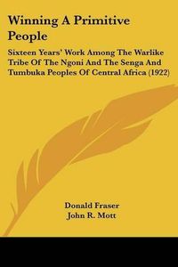 Cover image for Winning a Primitive People: Sixteen Years' Work Among the Warlike Tribe of the Ngoni and the Senga and Tumbuka Peoples of Central Africa (1922)