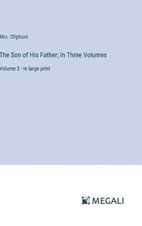 Cover image for The Son of His Father; In Three Volumes