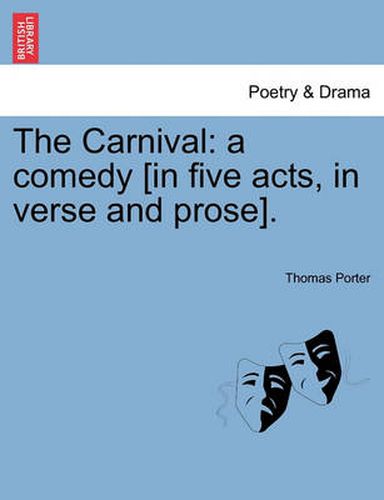 Cover image for The Carnival: A Comedy [In Five Acts, in Verse and Prose].