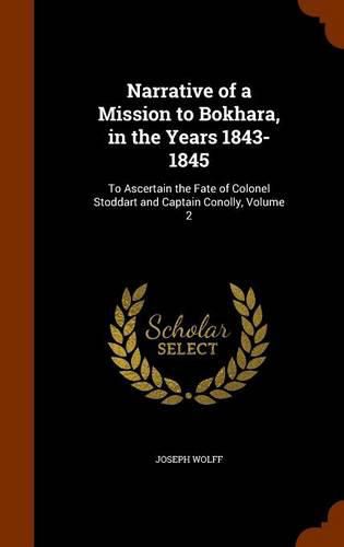 Cover image for Narrative of a Mission to Bokhara, in the Years 1843-1845: To Ascertain the Fate of Colonel Stoddart and Captain Conolly, Volume 2