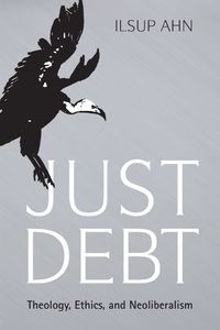 Cover image for Just Debt: Theology, Ethics, and Neoliberalism