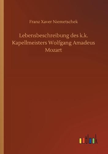 Lebensbeschreibung des k.k. Kapellmeisters Wolfgang Amadeus Mozart