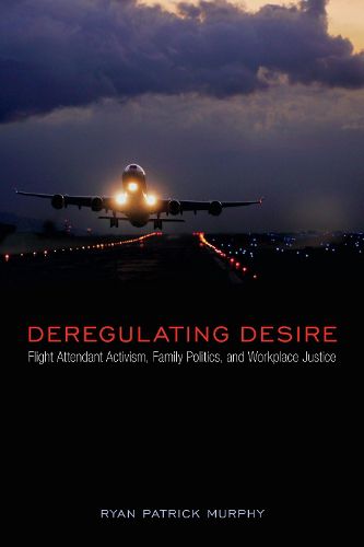 Cover image for Deregulating Desire: Flight Attendant Activism, Family Politics, and Workplace Justice