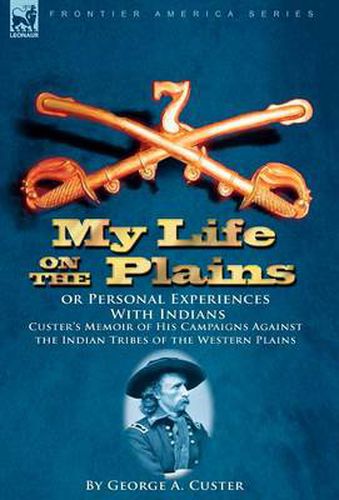 Cover image for My Life on the Plains or Personal Experiences With Indians: Custer's Memoir of His Campaigns Against the Indian Tribes of the Western Plains