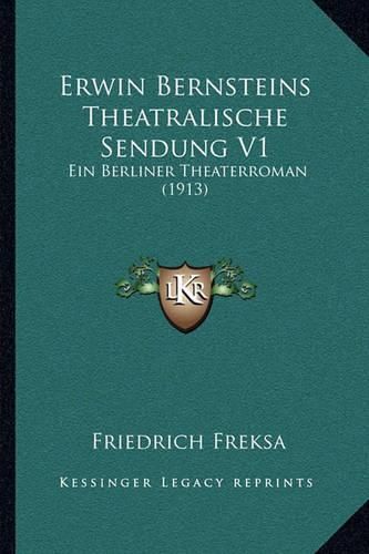 Cover image for Erwin Bernsteins Theatralische Sendung V1: Ein Berliner Theaterroman (1913)