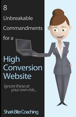 Cover image for 8 Unbreakable Commandments for a High Conversion Website: Ignore these at your own risk...