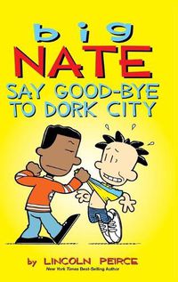 Cover image for Big Nate: Say Good-bye to Dork City
