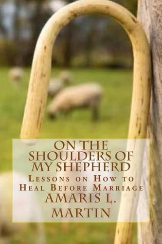 Cover image for On the Shoulders of My Shepherd: Lessons on How to Heal Before Marriage