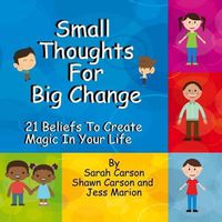 Cover image for Small Thoughts For Big Change: 21 Beliefs To Create Magic In Your Life