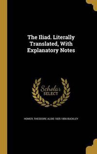 Cover image for The Iliad. Literally Translated, with Explanatory Notes