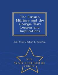 Cover image for The Russian Military and the Georgia War: Lessons and Implications - War College Series