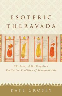 Cover image for Esoteric Theravada: The Story of the Forgotten Meditation Tradition of Southeast Asia