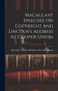 Cover image for Macaulays' Speeches On Copyright And Lincoln's Address At Cooper Union