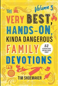 Cover image for The Very Best, Hands-On, Kinda Dangerous Family Devotions, Volume 3