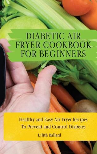 Cover image for Diabetic Air Fryer Cookbook for Beginners: Healthy and Easy Air Fryer Recipes To Prevent and Control Diabetes