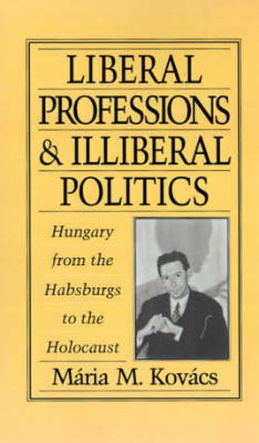 Cover image for Liberal Professions and Illiberal Politics: Hungary from the Habsburgs to the Holocaust