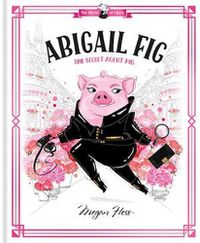 Cover image for Abigail Fig: The Secret Agent Pig: World of Claris