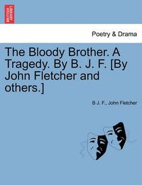 Cover image for The Bloody Brother. a Tragedy. by B. J. F. [by John Fletcher and Others.]