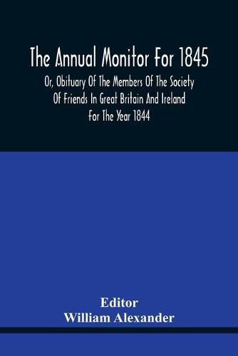 The Annual Monitor For 1845 Or, Obituary Of The Members Of The Society Of Friends In Great Britain And Ireland For The Year 1844