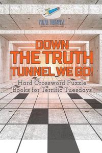 Cover image for Down the Truth Tunnel We Go! Hard Crossword Puzzle Books for Terrific Tuesdays