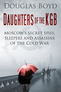 Cover image for Daughters of the KGB: Moscow's Secret Spies, Sleepers and Assassins of the Cold War