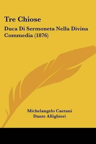 Cover image for Tre Chiose: Duca Di Sermoneta Nella Divina Commedia (1876)