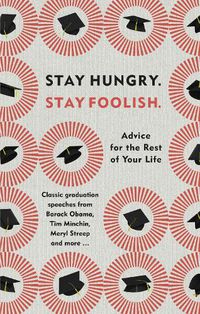 Cover image for Stay Hungry. Stay Foolish.: Advice for the Rest of Your Life - Classic Graduation Speeches