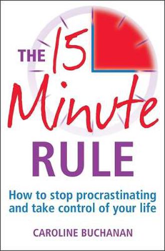 Cover image for The 15 Minute Rule: How to stop procrastinating and take charge of your life