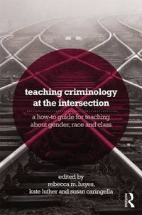 Cover image for Teaching Criminology at the Intersection: A how-to guide for teaching about gender, race, class and sexuality