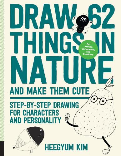 Cover image for Draw 62 Things in Nature and Make Them Cute: Step-by-Step Drawing for Characters and Personality - For Artists, Cartoonists, and Doodlers