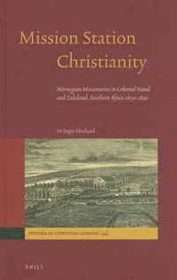 Cover image for Mission Station Christianity: Norwegian Missionaries in Colonial Natal and Zululand, Southern Africa 1850-1890