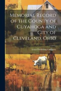 Cover image for Memorial Record of the County of Cuyahoga and City of Cleveland, Ohio