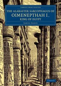 Cover image for The Alabaster Sarcophagus of Oimenepthah I., King of Egypt: Now in Sir John Soane's Museum, Lincoln's Inn Fields