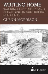 Cover image for Writing Home: Walking, Literature and Belonging in Australia's Red Centre