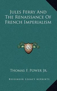 Cover image for Jules Ferry and the Renaissance of French Imperialism