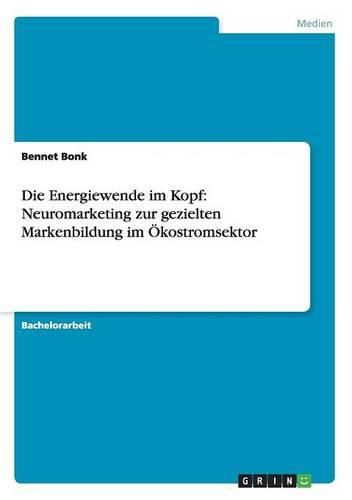 Cover image for Die Energiewende Im Kopf: Neuromarketing Zur Gezielten Markenbildung Im Okostromsektor