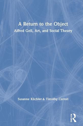 Cover image for A Return to the Object: Alfred Gell, Art, and Social Theory