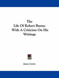 Cover image for The Life of Robert Burns: With a Criticism on His Writings