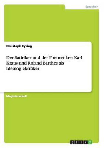 Der Satiriker und der Theoretiker: Karl Kraus und Roland Barthes als Ideologiekritiker