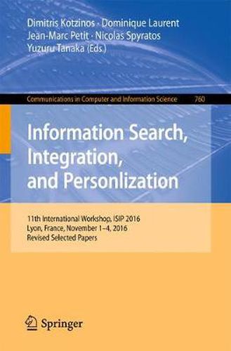 Information Search, Integration, and Personlization: 11th International Workshop, ISIP 2016, Lyon, France, November 1-4, 2016, Revised Selected Papers