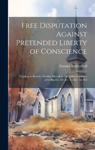 Cover image for Free Disputation Against Pretended Liberty of Conscience