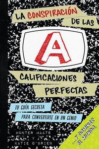 Cover image for La Conspiracion de las Calificaciones Perfectas: Tu Guia Secreta Para Convertirte en un Genio y Dominar el Mundo