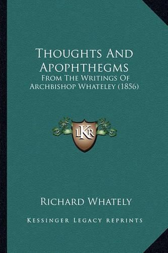 Cover image for Thoughts and Apophthegms: From the Writings of Archbishop Whateley (1856)