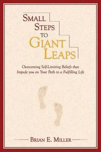 Cover image for Small Steps to Giant Leaps: Overcoming self-limiting beliefs that impede you on your path to a fulfilling life