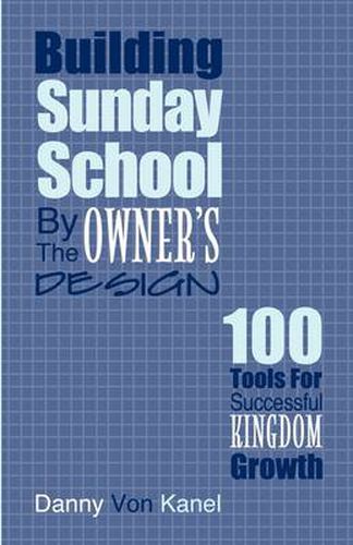 Cover image for Building Sunday School by the Owner's Design: 100 Tools for Successful Kingdom Growth