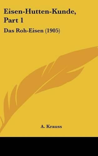 Cover image for Eisen-Hutten-Kunde, Part 1: Das Roh-Eisen (1905)